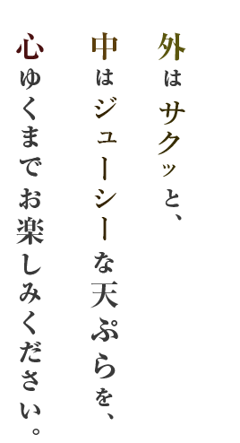 外はサクッと、中はジューシーな天ぷらを、心ゆくまでお楽しみください。