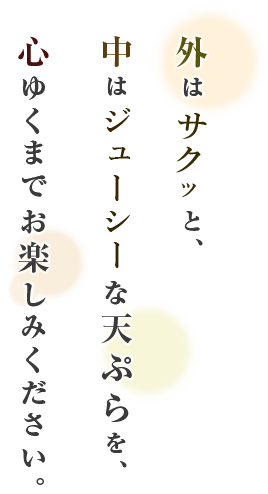 外はサクッと、中はジューシーな天ぷらを、心ゆくまでお楽しみください。